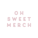 OH SWEET MERCH